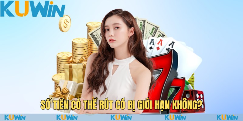 Bí Quyết Rút Tiền KuWin Một Cách Dễ Dàng Và An Tâm 2 Số tiền có thể rút có bị giới hạn không?