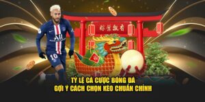 tỷ lệ cá cược bóng đá gợi ý cách chọn kèo chuẩn chỉnh